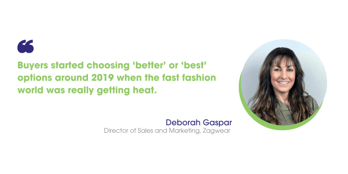 Deborah Gaspar says: Buyers started choosing ‘better’ or ‘best’ options around 2019 when the fast fashion world was really getting heat.